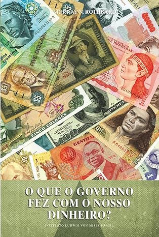 o que o governo fez com nosso dinheiro - murray rothbard o que o governo fez com nosso dinheiro - murray rothbard