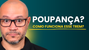 Poupança - Como Esse Investimento Realmente Funciona