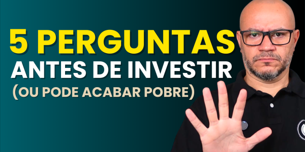 Você deve fazer essas 5 perguntas antes de começar a investir