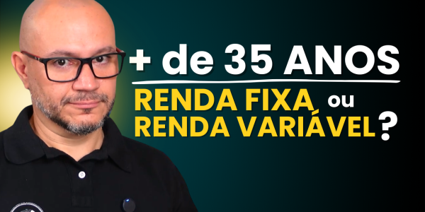 Mais de 35 anos, como investir, renda fixa ou variável