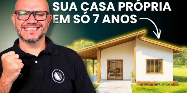 Como financiar e quitar sua casa própria em 7 anos